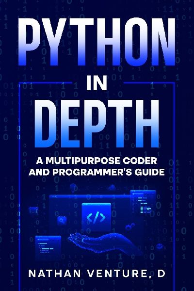 Python in Depth: A Multipurpose Coder and Programmers Guide