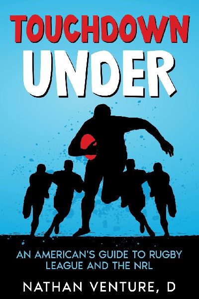 Touchdown Under: An Americans Guide to Rugby League and the NRL