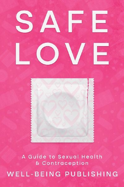 Safe Love: A Guide to Sexual Health & Contraception