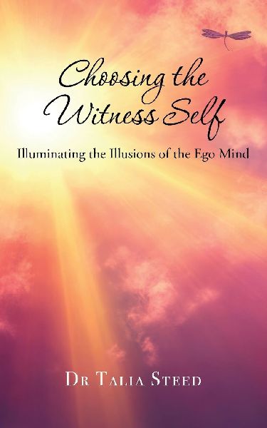 Choosing the Witness Self: Illuminating the Illusions of the Ego Mind