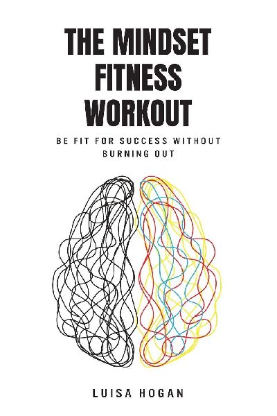 The Mindset Fitness Workout: Be fit for success without burning out