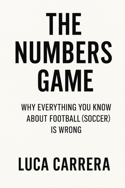 The Numbers Game: Why Everything You Know About Football (Soccer) Is Wrong