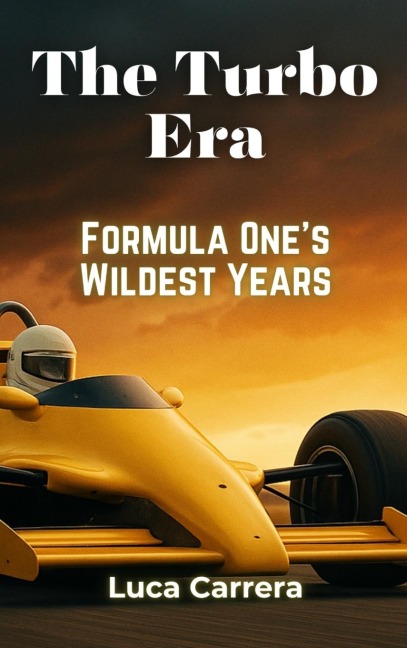 The Turbo Era: Formula Ones Wildest Years