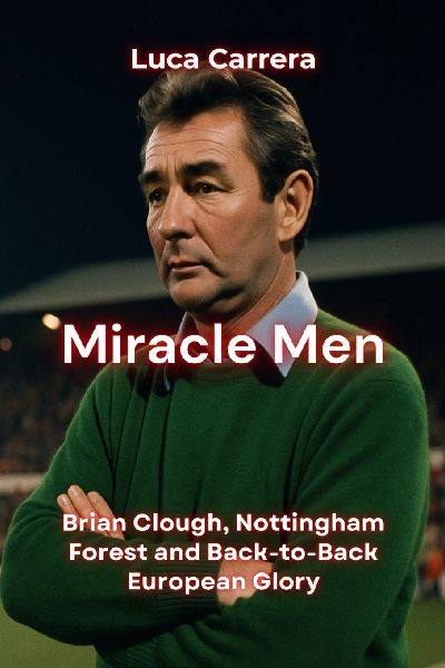 Miracle Men: Brian Clough, Nottingham Forest and Back-to-Back European Glory