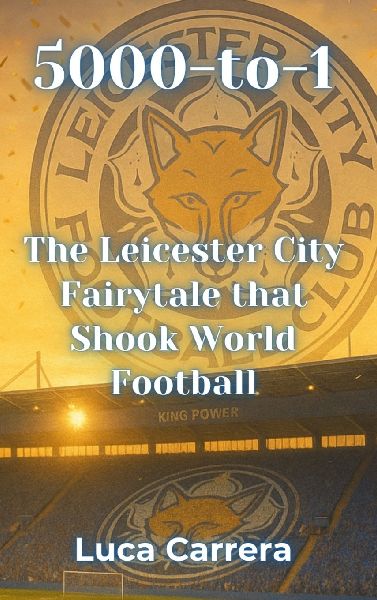 5000-to-1: The Leicester City Fairytale that Shook World Football