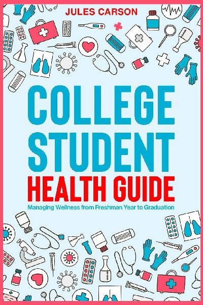 College Student Health Guide - Managing Wellness from Freshman Year to Graduation