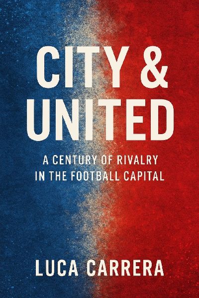 City & United: A Century of Rivalry in the Football Capital