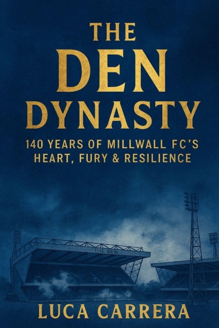The Den Dynasty: 140 Years of Millwall FCs Heart, Fury & Resilience