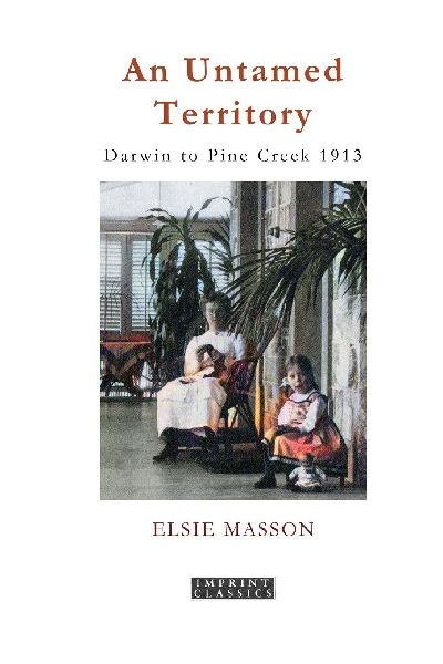 An Untamed Territory: Darwin to Pine Creek 1913
