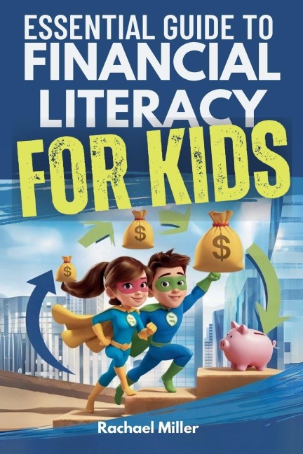 Essential Guide to Financial Literacy for Kids: Turn Passive Reading Into Active Learning with Real-Life Money Skills On Earning, Saving And Budgeting
