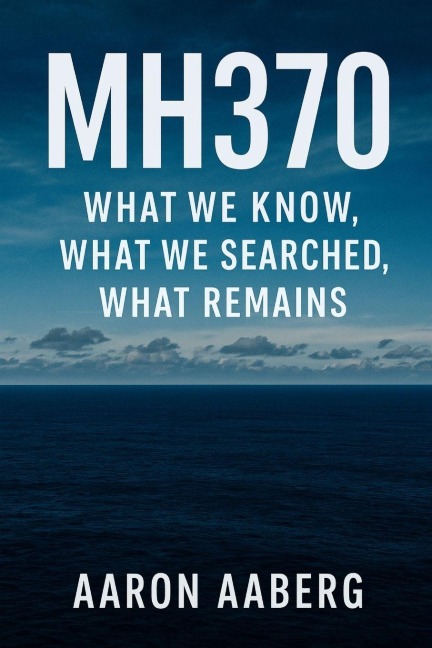 Mh370: What We Know, What We Searched, What Remains