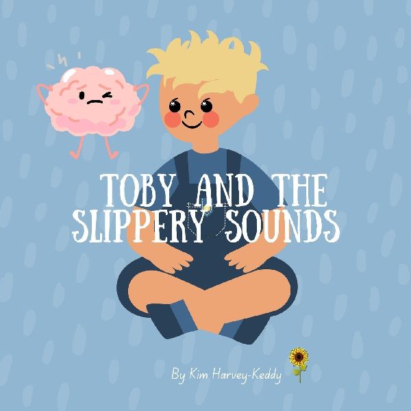 Toby and the Slippery Sounds: Helping Kids with Auditory Processing, Listening Skills, and Self-Belief