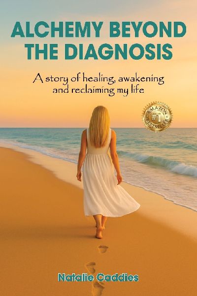 ALCHEMY BEYOND THE DIAGNOSIS: A story of healing, awakening and reclaiming my life