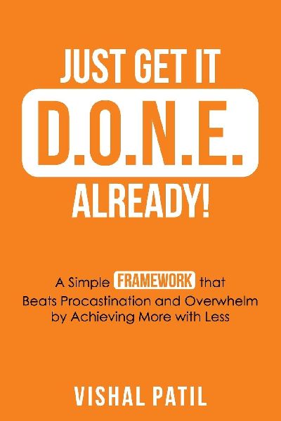 JUST GET IT D.O.N.E. ALREADY!: A Simple FRAMEWORK that Beats Procrastination and Overwhelm by Achieving More with Less