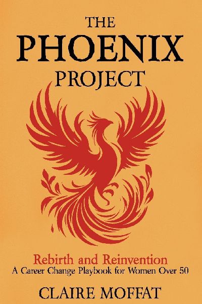 The Phoenix Project: A Career Change Playbook for Women Over 50