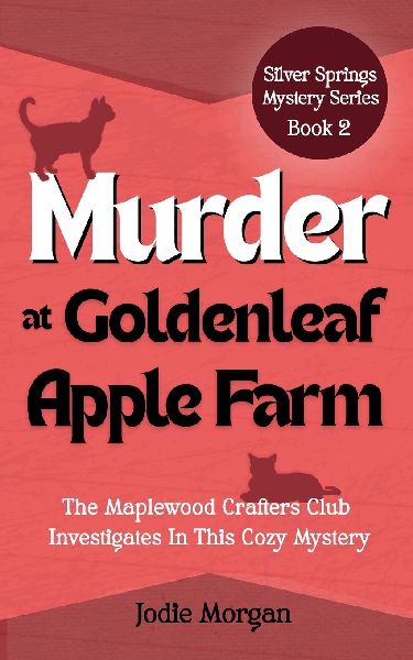 Murder At Goldenleaf Apple Farm: The Maplewood Crafters Club Investigates In This Cozy Mystery (Silver Springs Mysteries 2)