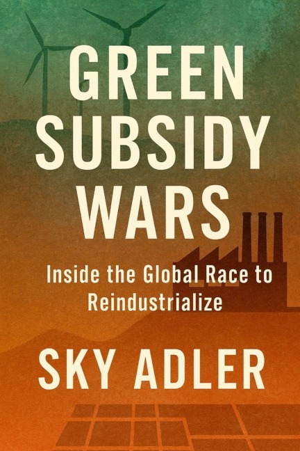 Green Subsidy Wars: Inside the Global Race to Reindustrialize