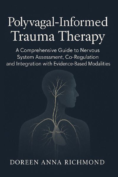 Polyvagal-Informed Trauma Therapy: A Comprehensive Guide to Nervous System Assessment, Co-Regulation, and Integration with Evidence-Based Modalities