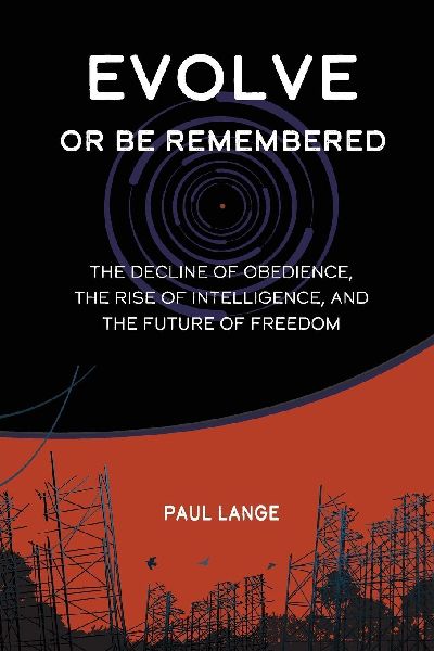 Evolve or Be Remembered: THE DECLINE OF OBEDIENCE, THE RISE OF INTELLIGENCE, AND THE FUTURE OF FREEDOM