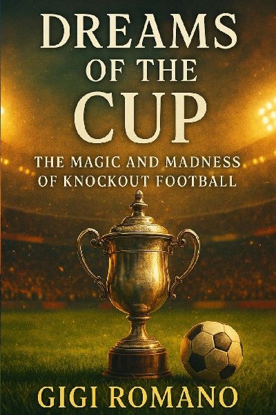 Dreams of the Cup: The Magic and Madness of Knockout Football