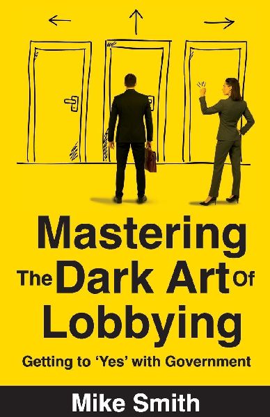 Mastering the Dark Art of Lobbying: Getting to Yes with Government