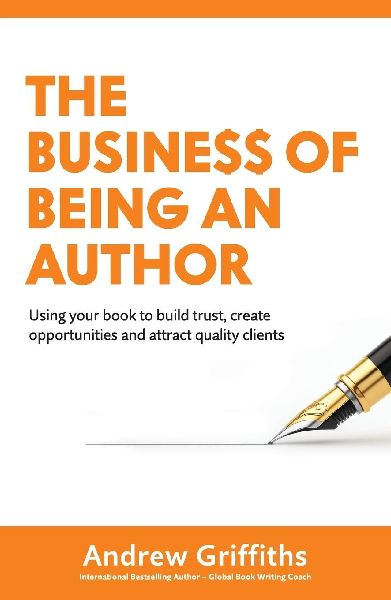 The Business of Being an Author: Using Your Book To Build Trust, Create Opportunities and Attract Quality Clients