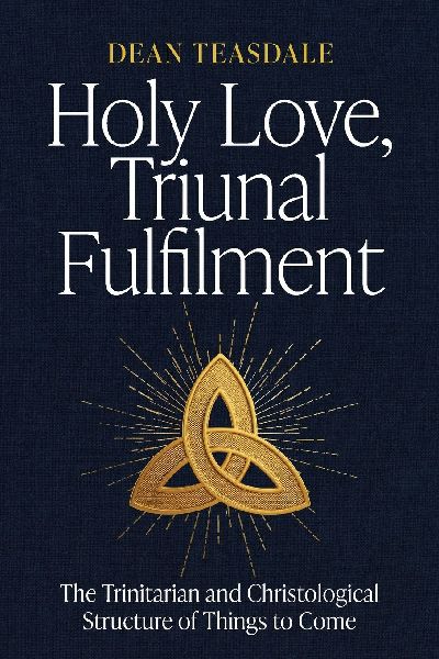 Holy Love, Triunal Fulfilment: The Trinitarian and Christological Structure of Things to Come