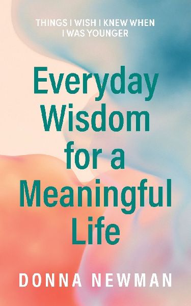 Everyday Wisdom for a Meaningful Life: Things I wish I knew when I was younger