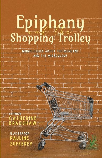 Epiphany and the Shopping Trolley: Monologues About The Mundane And The Miraculous