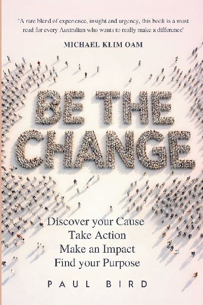 Be The Change: Discover your Cause. Take Action. Make an Impact. Find your Purpose.
