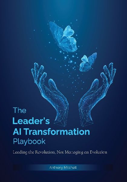 The Leaders AI Transformation Playbook: Leading the Revolution, Not Managing an Evolution