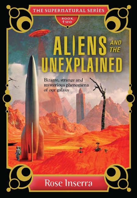 Aliens and the Unexplained: Bizarre, Strange and Mysterious Phenomena of Our Galaxy