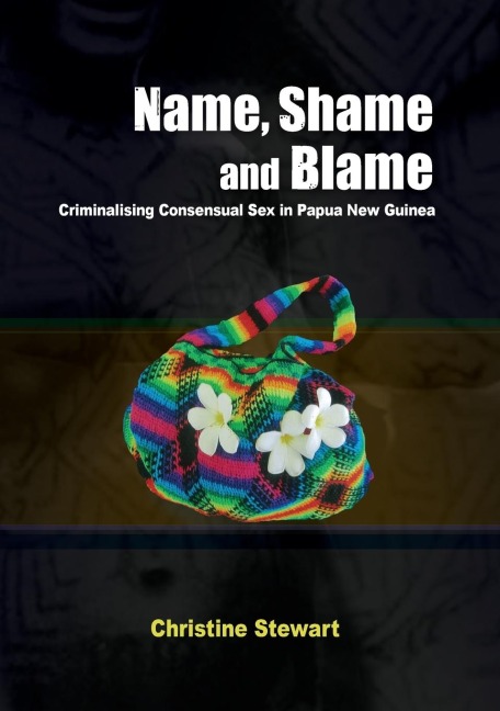 Name, Shame and Blame Criminalising Consensual Sex in Papua New Guinea