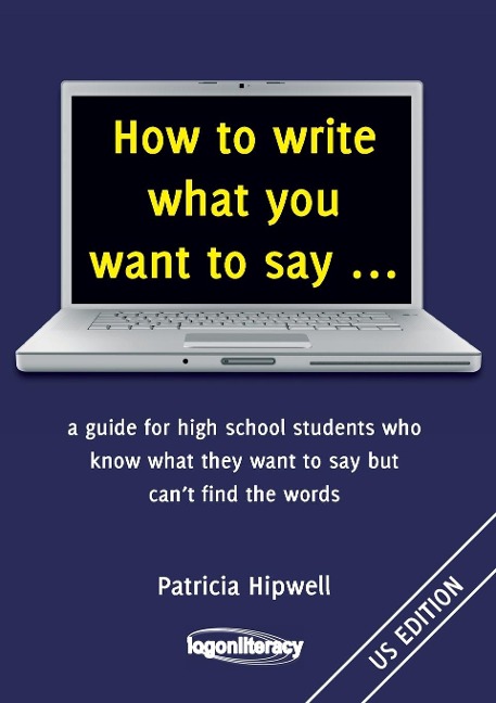 How to write what you want to say ...: a guide for high school students who know what they want to say but cant find the words