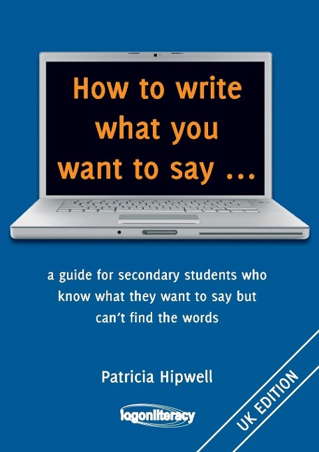 How to write what you want to say ...: a guide for secondary students who know what they want to say but cant find the worlds
