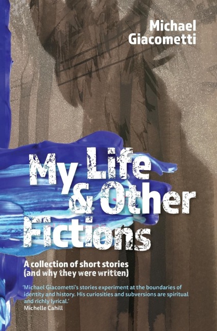My Life & Other Fictions: A collection of short stories and why they were written
