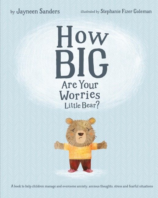How Big Are Your Worries Little Bear?: A book to help children manage and overcome anxiety, anxious thoughts, stress and fearful situations