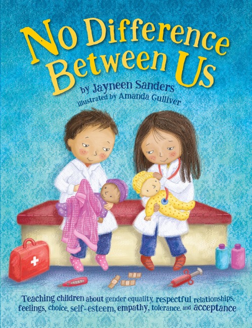 No Difference Between Us: Teach children gender equality, respect, choice, self-esteem, empathy, tolerance, and acceptance