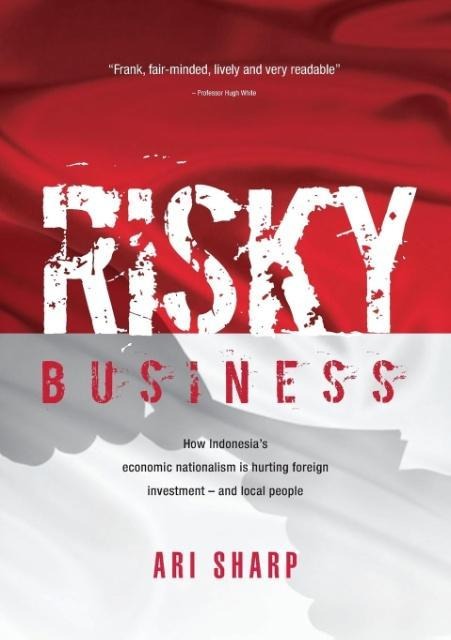 Risky Business: How Indonesia's Economic Nationalism Is Hurting Foreign Investment - And Local People