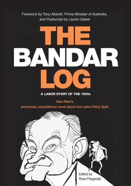 The Bandar-Log: A Labor Story of the 1950s Alan Reids previously unpublished novel about the Labor Split