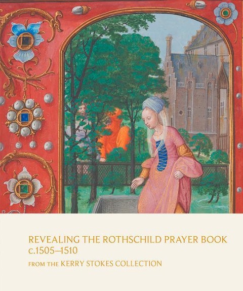 Revealing the Rothschild Prayer Book C. 1505-1510: From the Kerry Stokes Collection