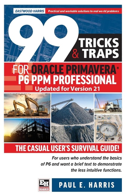 99 Tricks and Traps for Oracle Primavera P6 PPM Professional Updated for Version 21: The Casual Users Survival Guide