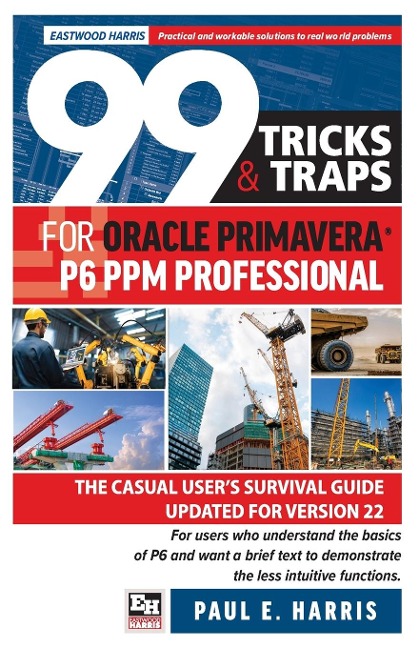 99 Tricks and Traps for Oracle Primavera P6 PPM Professional: The Casual Users Survival Guide Updated for Version 22