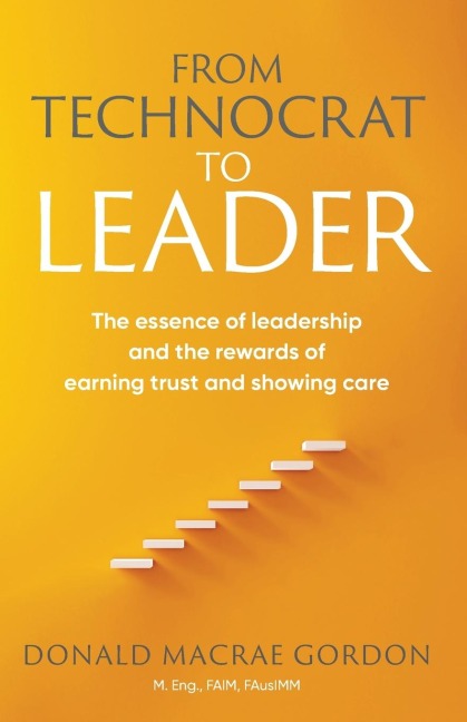 From Technocrat to Leader: The essence of leadership  and the rewards of  earning trust and showing care