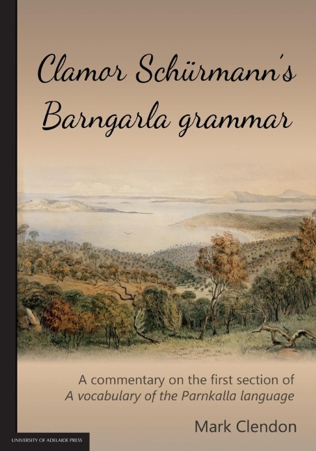 Clamor Schürmanns Barngarla grammar: A commentary on the first section of A vocabulary of the Parnkalla language (revised 2018)