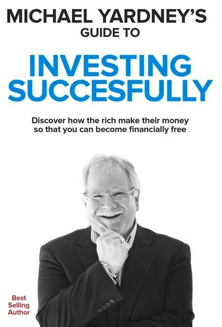 Michael Yardneys Guide to Investing Successfully