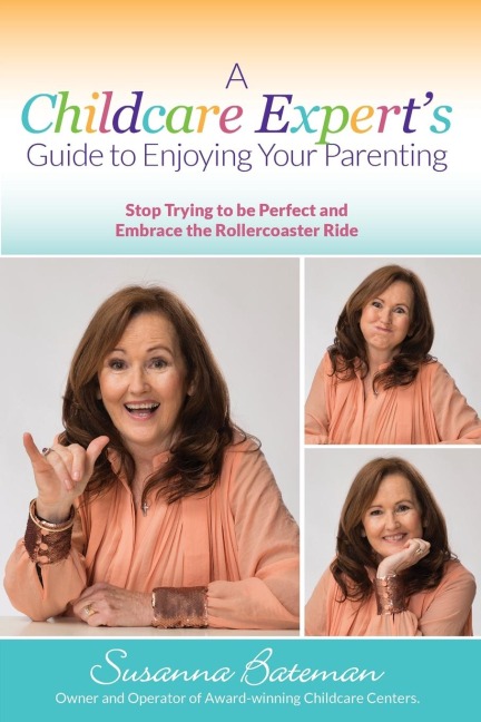 A Childcare Experts Guide to Enjoying Your Parenting: Stop Trying To Be Perfect and Embrace the Rollercoaster Ride