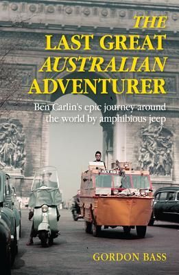 Last Great Australian Adventurer: Ben Carlins Epic Journey Around the World by Amphibious Jeep