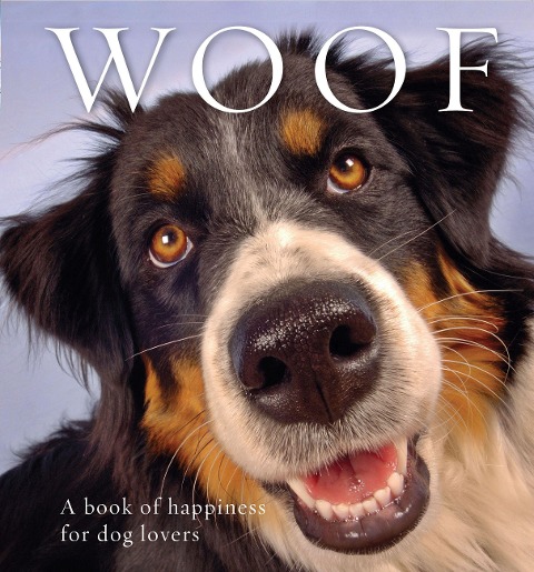 Woof: A Book of Happiness for Dog Lovers