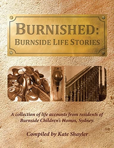 Burnished Burnside Life Stories: a Collection of Life Accounts from Residents of Burnside Children's Homes, Sydney
